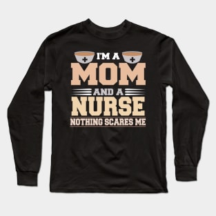 Im A Mom and a Nurse Nothing Scare Me Funny Mothers Day Long Sleeve T-Shirt